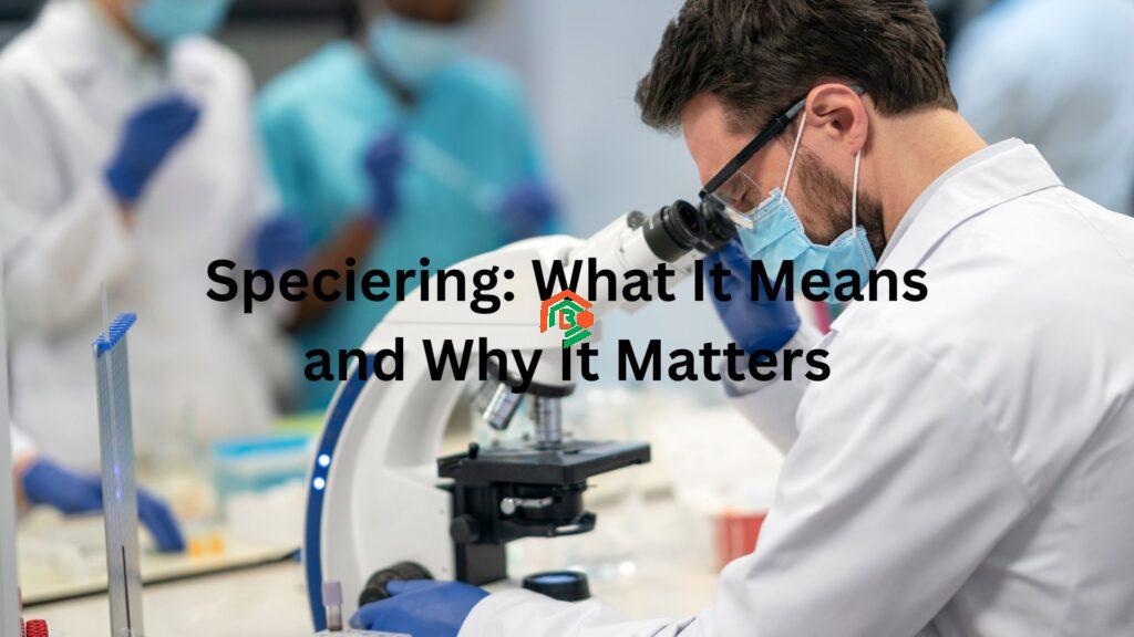 Speciering: What It Means and Why It Matters speciering