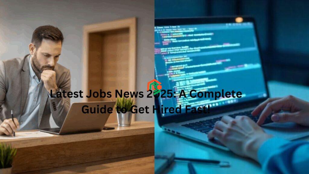 Latest Jobs News 2025: A Complete Guide to Get Hired Fast! latest jobs news by newsarena.tech