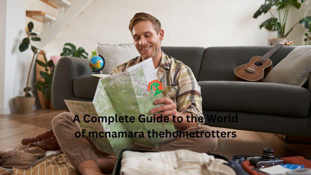 A Complete Guide to the World of mcnamara thehometrotters "mcnamara thehometrotters"