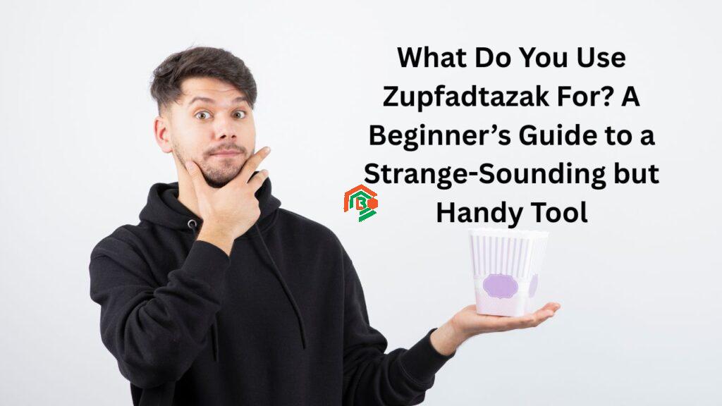 "what do you use zupfadtazak for"