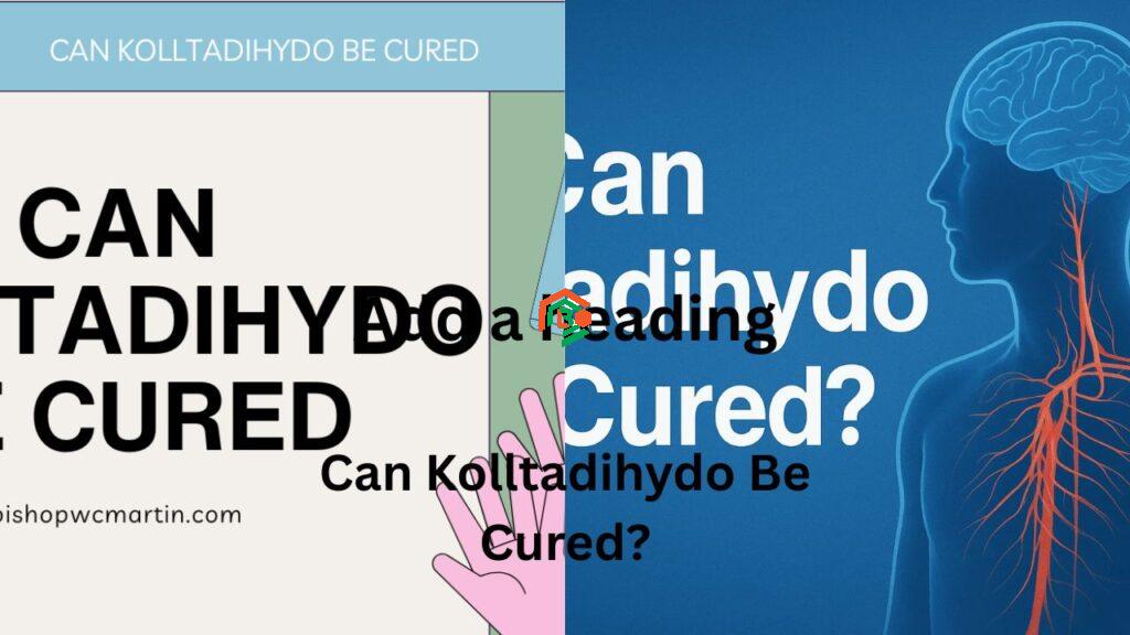 "can kolltadihydo be cured"