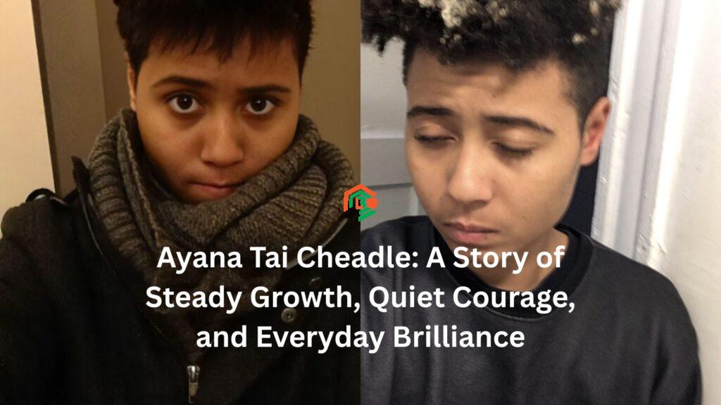 Ayana Tai Cheadle: A Story of Steady Growth, Quiet Courage, and Everyday Brilliance ayana tai cheadle