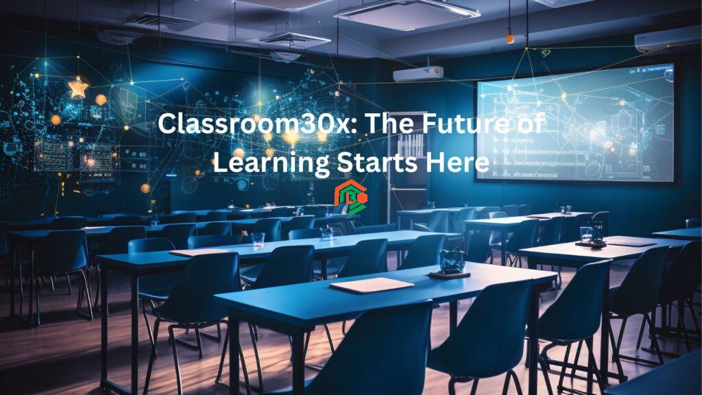 Classroom30x: The Future of Learning Starts Here