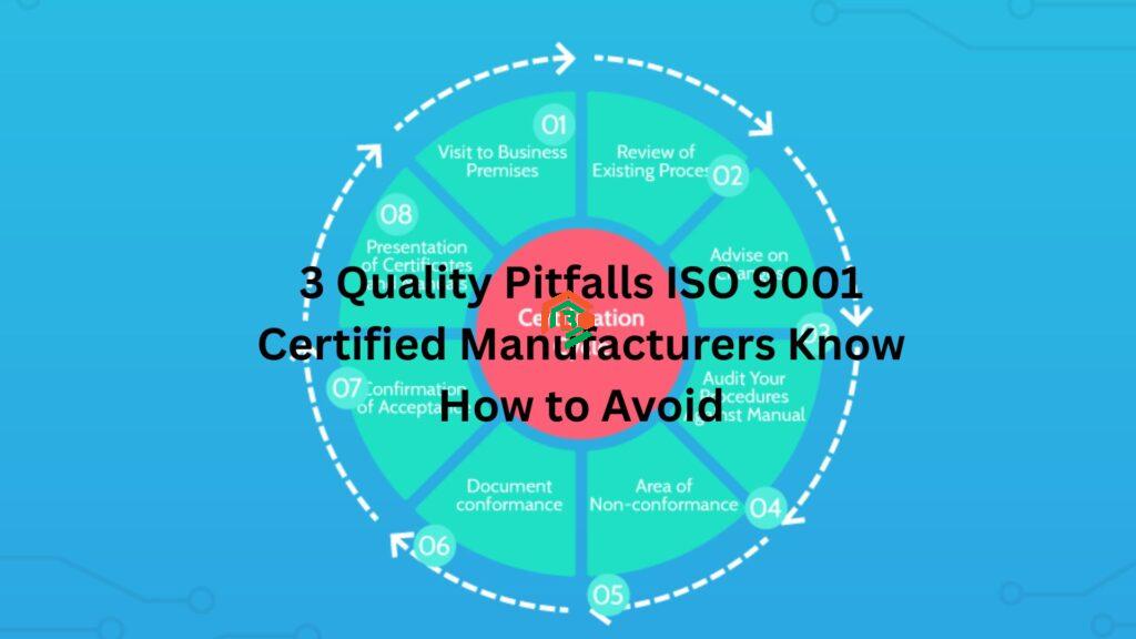 3 Quality Pitfalls ISO 9001 Certified Manufacturers Know How to Avoid 3 Quality Pitfalls ISO 9001 Certified Manufacturers Know How to Avoid