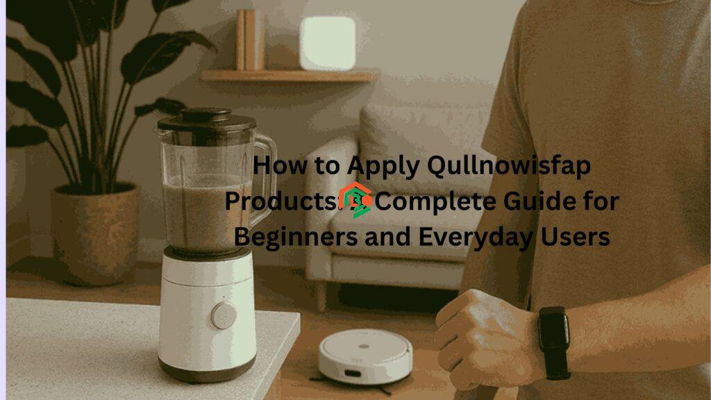 How to Apply Qullnowisfap Products: A Complete Guide for Beginners and Everyday Users "apply qullnowisfap products"