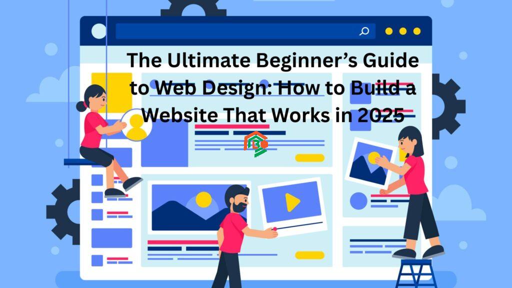 The Ultimate Beginner’s Guide to Web Design: How to Build a Website That Works in 2025 "www designmode24. com"