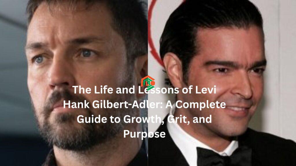 The Life and Lessons of Levi Hank Gilbert-Adler: A Complete Guide to Growth, Grit, and Purpose levi hank gilbert-adler
