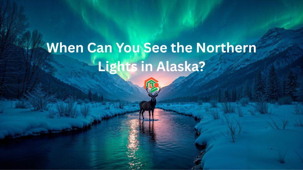"when can you see the northern lights in alaska"