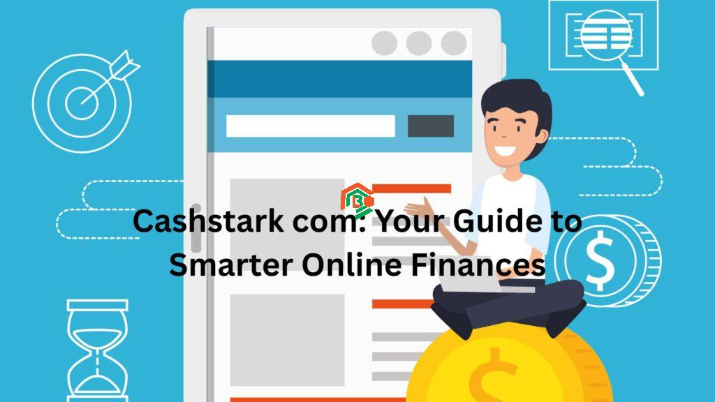 Cashstark com: Your Guide to Smarter Online Finances "cashstark com"