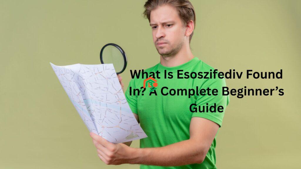 What Is Esoszifediv Found In? A Complete Beginner’s Guide "what is esoszifediv found in"