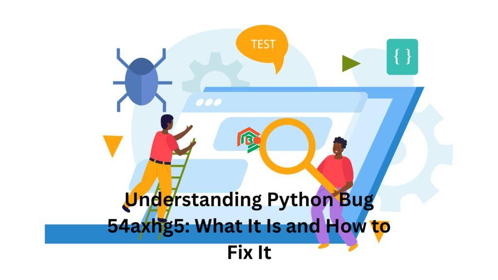Understanding Python Bug 54axhg5: What It Is and How to Fix It "python bug 54axhg5"
