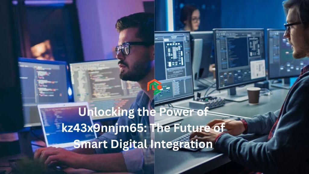 Unlocking the Power of kz43x9nnjm65: The Future of Smart Digital Integration kz43x9nnjm65