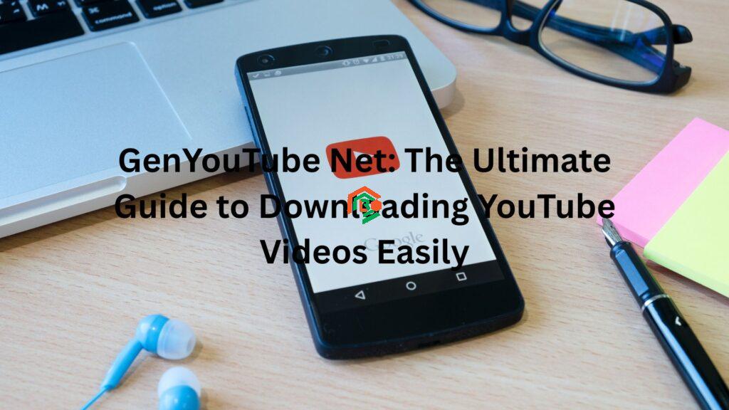GenYouTube Net: The Ultimate Guide to Downloading YouTube Videos Easily "genyoutube net"