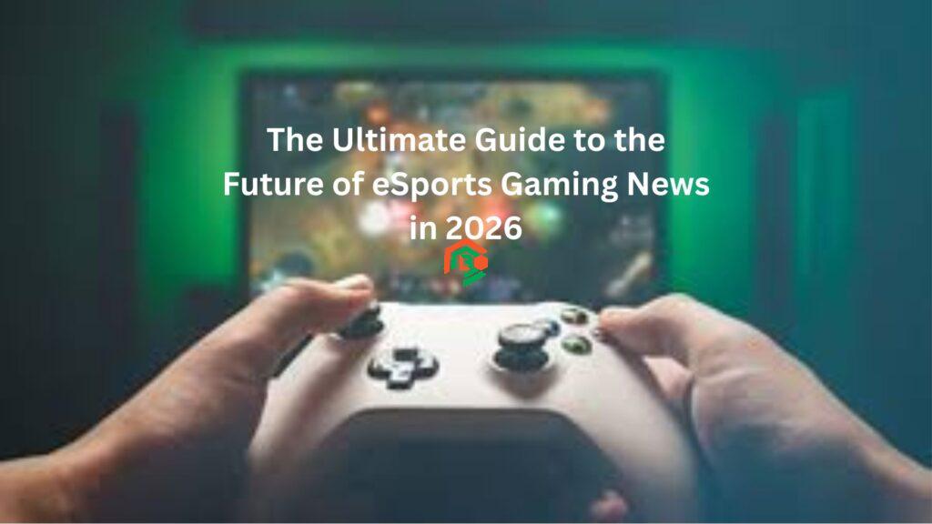 The Ultimate Guide to the Future of eSports Gaming News in 2026