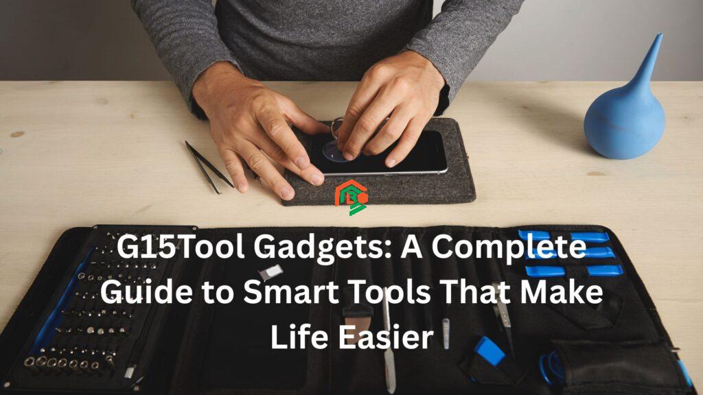 G15Tool Gadgets: A Complete Guide to Smart Tools That Make Life Easier "g15tool gadgets"
