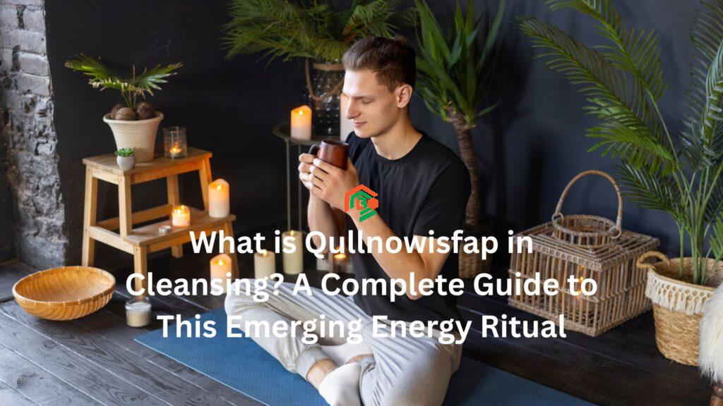 What is Qullnowisfap in Cleansing? A Complete Guide to This Emerging Energy Ritual "what is qullnowisfap in cleansing"