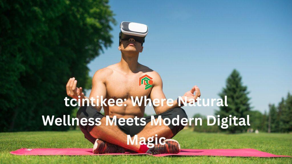 tcintikee: Where Natural Wellness Meets Modern Digital Magic "tcintikee"