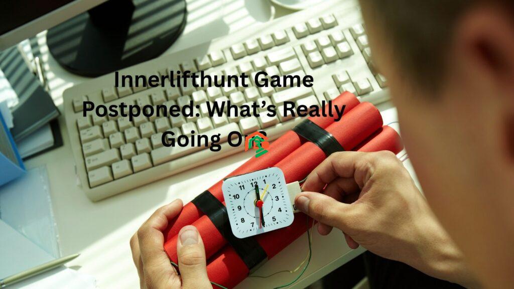 Innerlifthunt Game Postponed: What’s Really Going On? why innerlifthunt game postponed