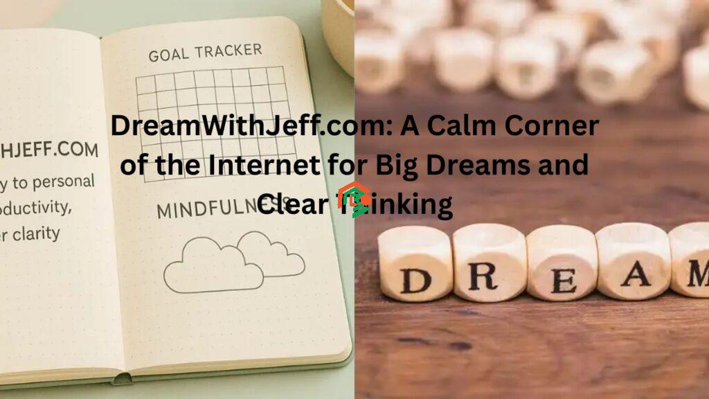 DreamWithJeff.com: A Calm Corner of the Internet for Big Dreams and Clear Thinking dreamwithjeff .com