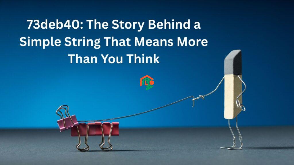 73deb40: The Story Behind a Simple String That Means More Than You Think 73deb40