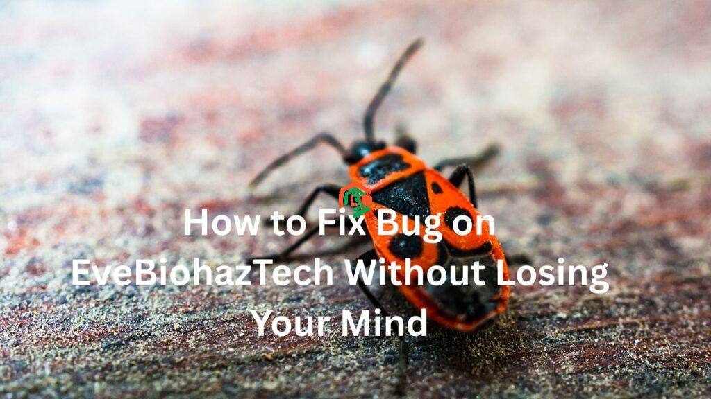 how to fix bug on evebiohaztech