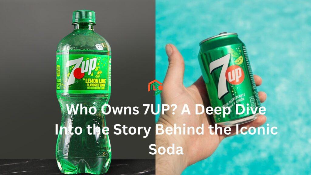 Who Owns 7UP? A Deep Dive Into the Story Behind the Iconic Soda who owns 7up