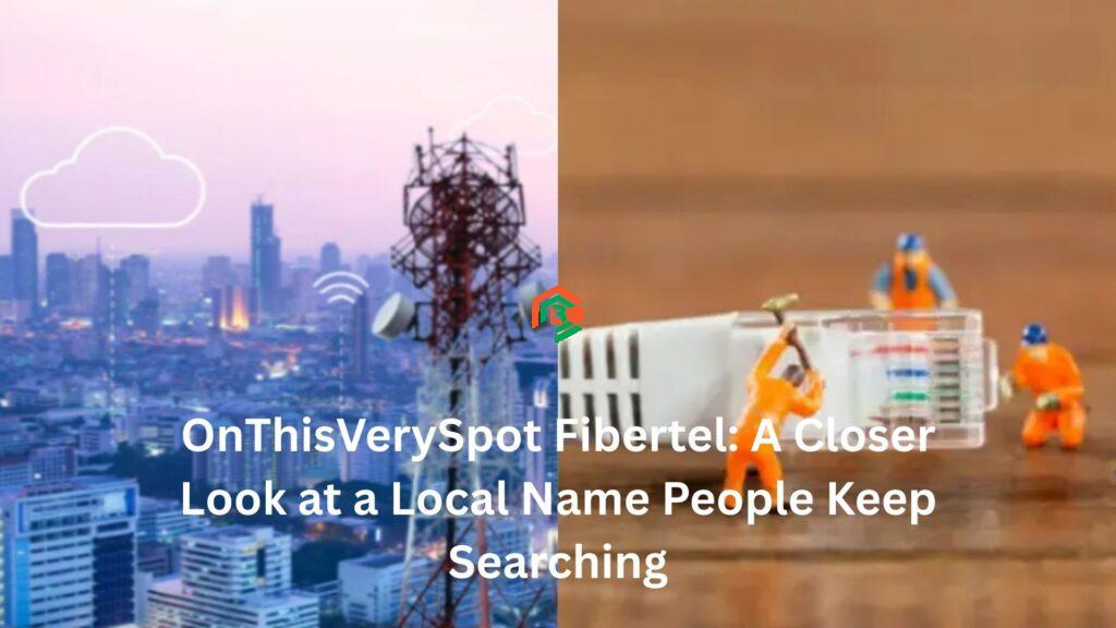 OnThisVerySpot Fibertel: A Closer Look at a Local Name People Keep Searching onthisveryspot fibertel