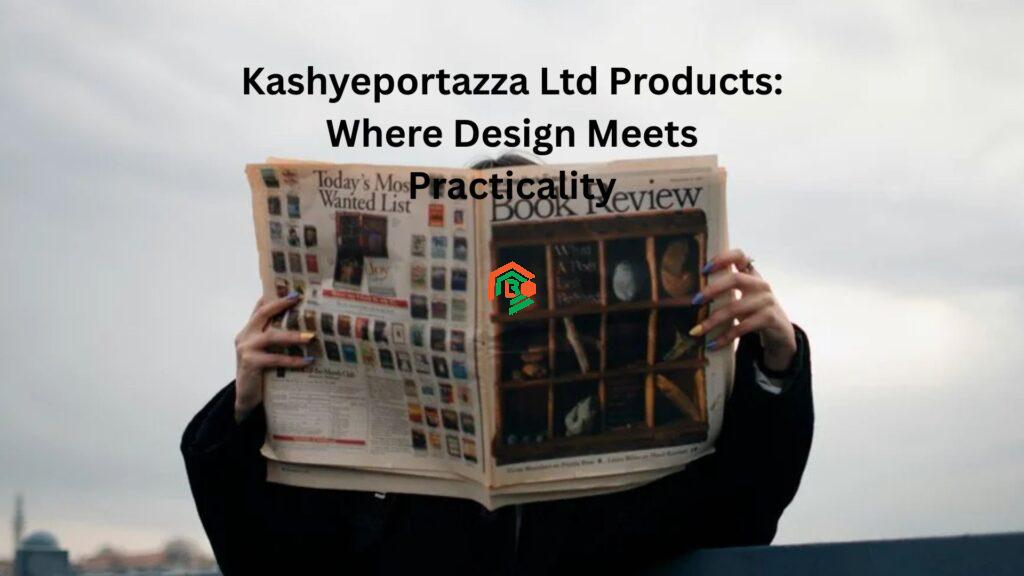 Kashyeportazza Ltd Products: Where Design Meets Practicality kashyeportazza ltd products