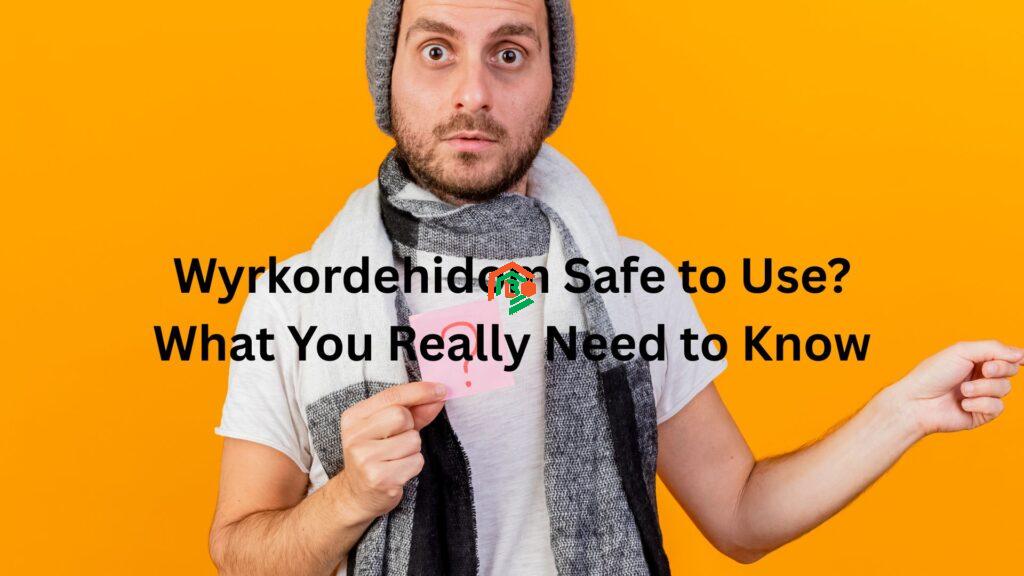 does wyrkordehidom safe to use