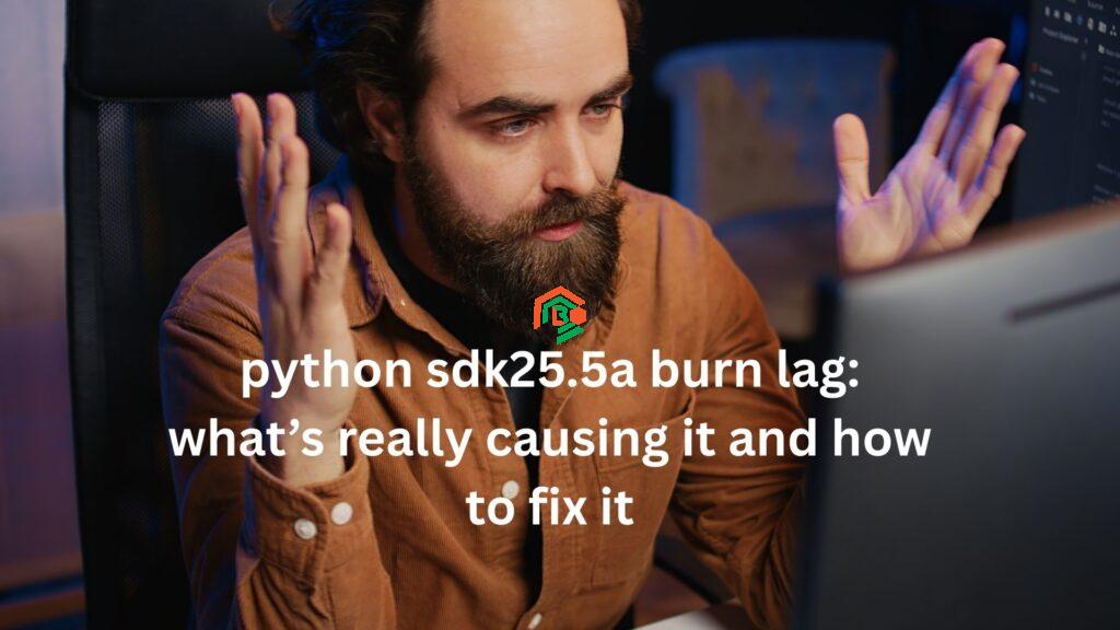 python sdk25.5a burn lag: what’s really causing it and how to fix it python sdk25.5a burn lag