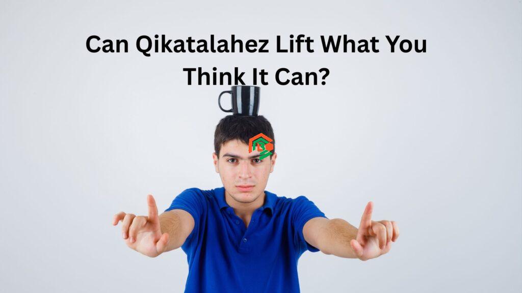 Can Qikatalahez Lift What You Think It Can? can qikatalahez lift