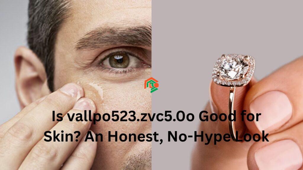 Is vallpo523.zvc5.0o Good for Skin? An Honest, No-Hype Look is vallpo523.zvc5.0o good for skin