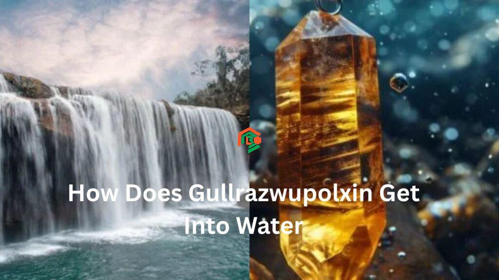 How Does Gullrazwupolxin Get Into Water how does gullrazwupolxin get into water